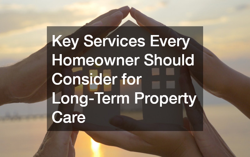 Key Services Every Homeowner Should Consider for Long-Term Property Care