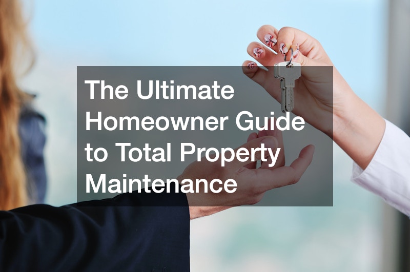 The Ultimate Homeowner Guide to Total Property Maintenance