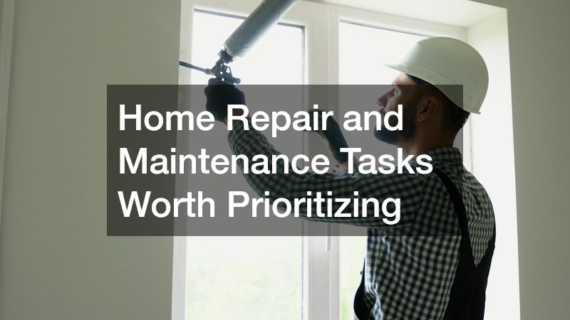 Home Repair and Maintenance Tasks Worth Prioritizing